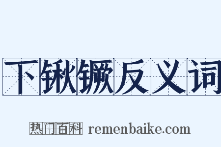 下锹镢反义词是什么意思的图片